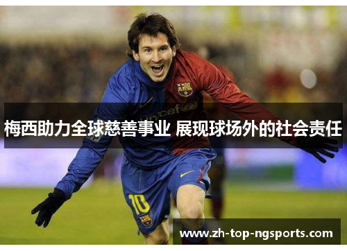 梅西助力全球慈善事业 展现球场外的社会责任